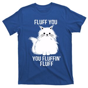 Fluff You Gift You Fluffin' Fluff Funny Cat Lover Funny Gift Kitten Gift T-Shirt