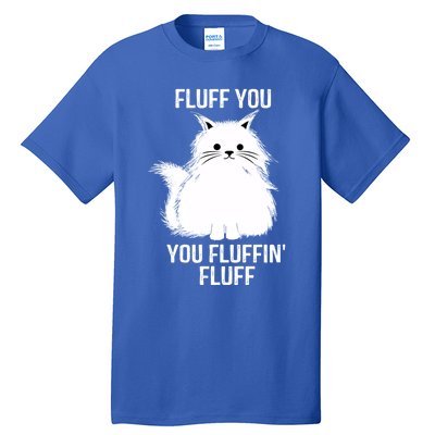 Fluff You Gift You Fluffin' Fluff Funny Cat Lover Funny Gift Kitten Gift Tall T-Shirt