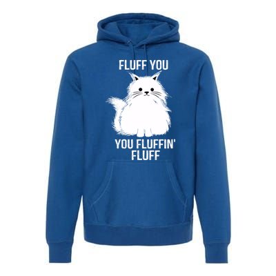 Fluff You Gift You Fluffin' Fluff Funny Cat Lover Funny Gift Kitten Gift Premium Hoodie