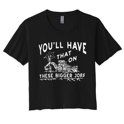 Funny YouLl Have That On These Bigger Jobs Women's Crop Top Tee