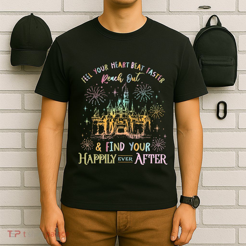 Feel Your Heart Beat Faster Reach Out And Find Your Happily T-Shirt