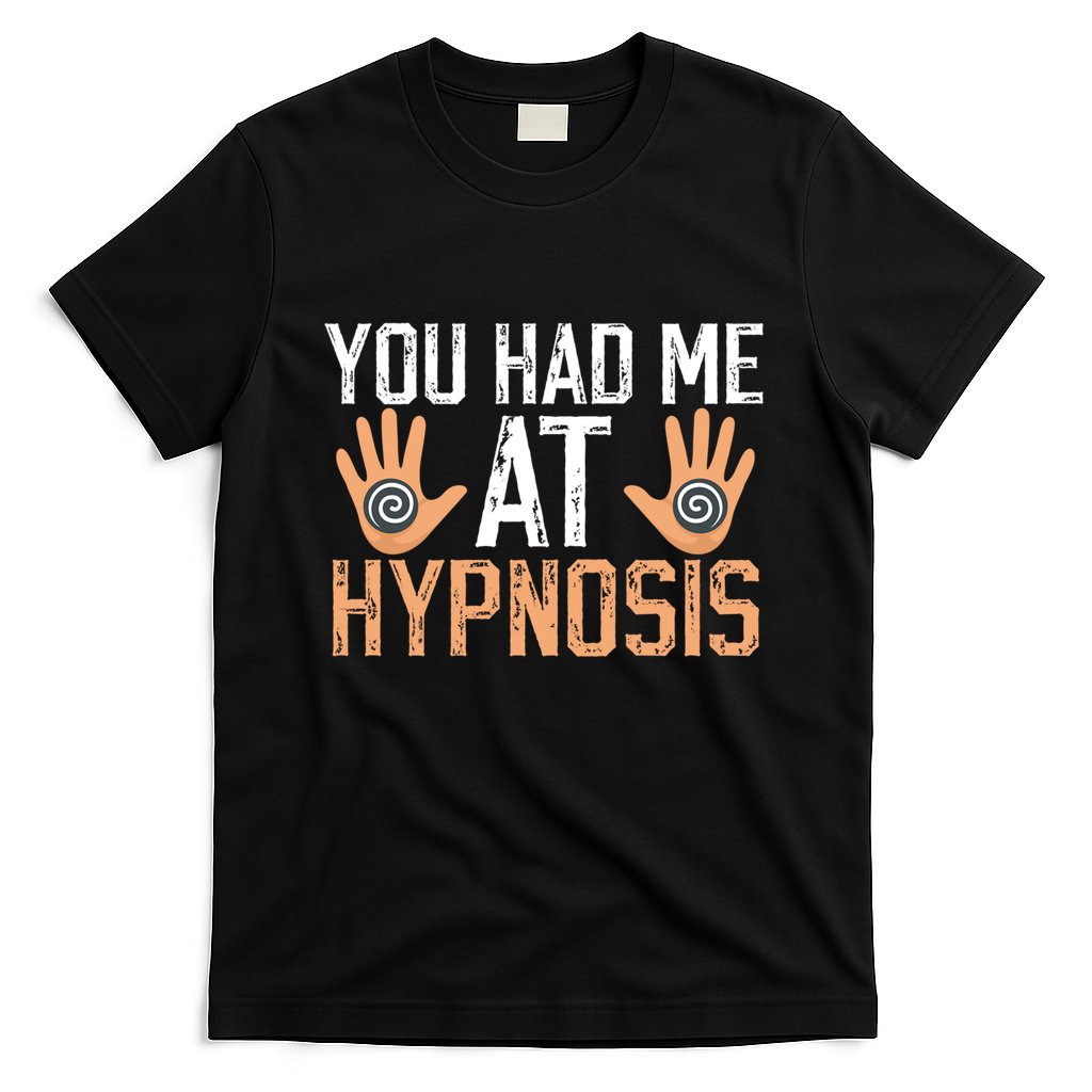 Funny You Had Me At Hypnosis T-Shirt