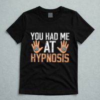 Funny You Had Me At Hypnosis T-Shirt