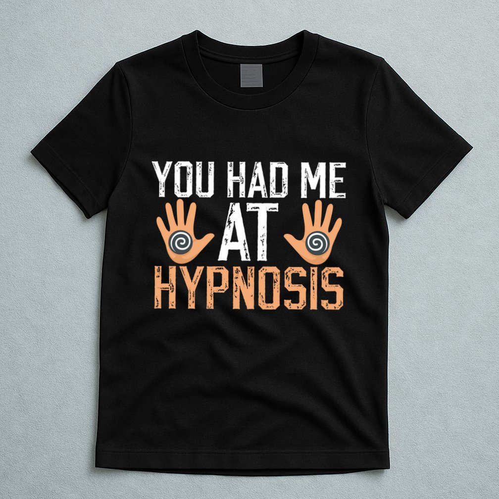 Funny You Had Me At Hypnosis T-Shirt