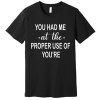 Funny You Had Me At The Proper Use Of You're Premium T-Shirt