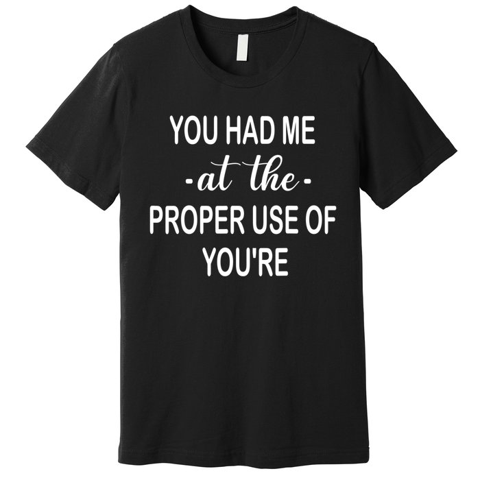 Funny You Had Me At The Proper Use Of You're Premium T-Shirt