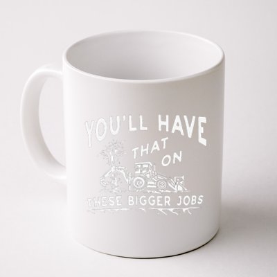 Funny YouLl Have That On These Bigger Jobs Coffee Mug