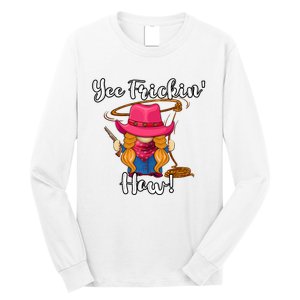 Funny Yee Haw Yee Freakin Haw Cowgirl Gnome Novelty Long Sleeve Shirt