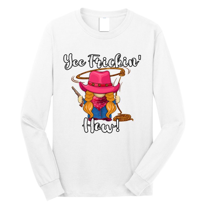 Funny Yee Haw Yee Freakin Haw Cowgirl Gnome Novelty Long Sleeve Shirt