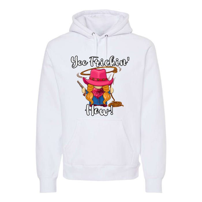 Funny Yee Haw Yee Freakin Haw Cowgirl Gnome Novelty Premium Hoodie