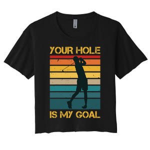 Funny Your Hole Is My Goal Golf Lovers Novelty Women's Crop Top Tee