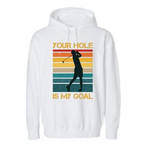 Funny Your Hole Is My Goal Golf Lovers Novelty Garment-Dyed Fleece Hoodie