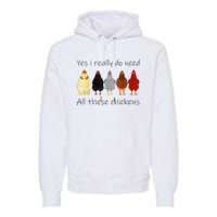 Funny Yes I Really Do Need All These Chickens Gift Farmer Premium Hoodie