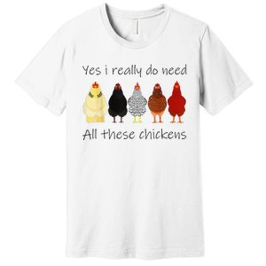 Funny Yes I Really Do Need All These Chickens Gift Farmer Premium T-Shirt