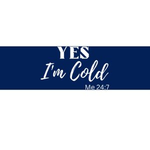 Funny Yes I'm Cold Me 24 7 Bumper Sticker