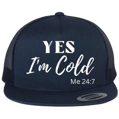 Funny Yes I'm Cold Me 24 7 Flat Bill Trucker Hat