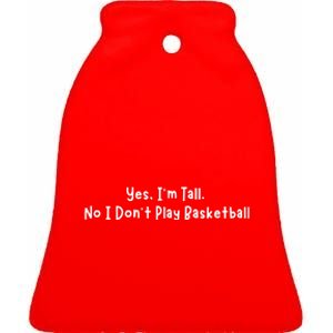 Funny Yes IM Tall. No I DonT Play Basketball Ceramic Bell Ornament