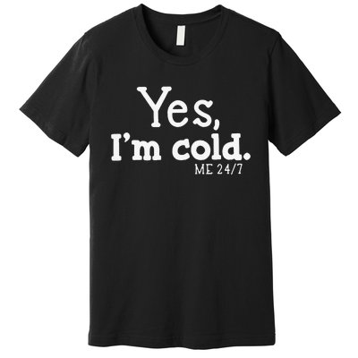 Funny Yes IM Cold Me 24 7 Always Cold Literally Freezing Funny Cute Gift Premium T-Shirt