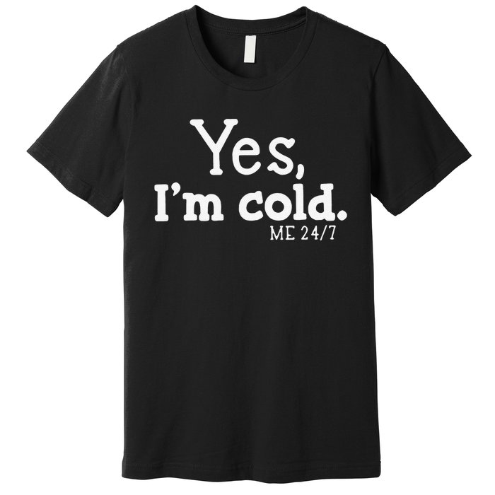 Funny Yes IM Cold Me 24 7 Always Cold Literally Freezing Funny Cute Gift Premium T-Shirt