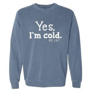 Funny Yes IM Cold Me 24 7 Always Cold Literally Freezing Funny Cute Gift Garment-Dyed Sweatshirt