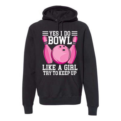 Funny Yes I Do Bowl Like A Try To Keep Up Bowling Gift Premium Hoodie