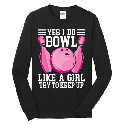 Funny Yes I Do Bowl Like A Try To Keep Up Bowling Gift Tall Long Sleeve T-Shirt