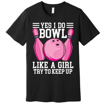 Funny Yes I Do Bowl Like A Try To Keep Up Bowling Gift Premium T-Shirt