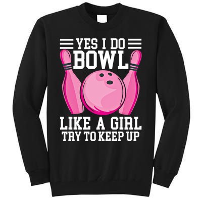 Funny Yes I Do Bowl Like A Try To Keep Up Bowling Gift Tall Sweatshirt