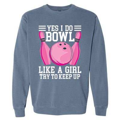 Funny Yes I Do Bowl Like A Try To Keep Up Bowling Gift Garment-Dyed Sweatshirt