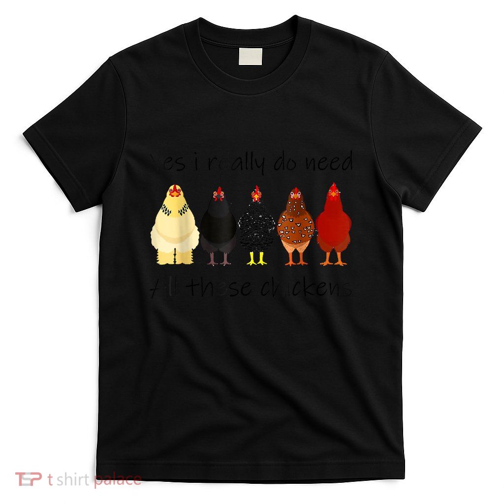 Funny Yes I Really Do Need All These Chickens, Gift Farmer T-Shirt