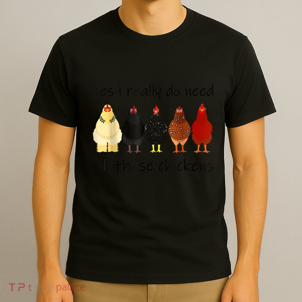 Funny Yes I Really Do Need All These Chickens, Gift Farmer T-Shirt
