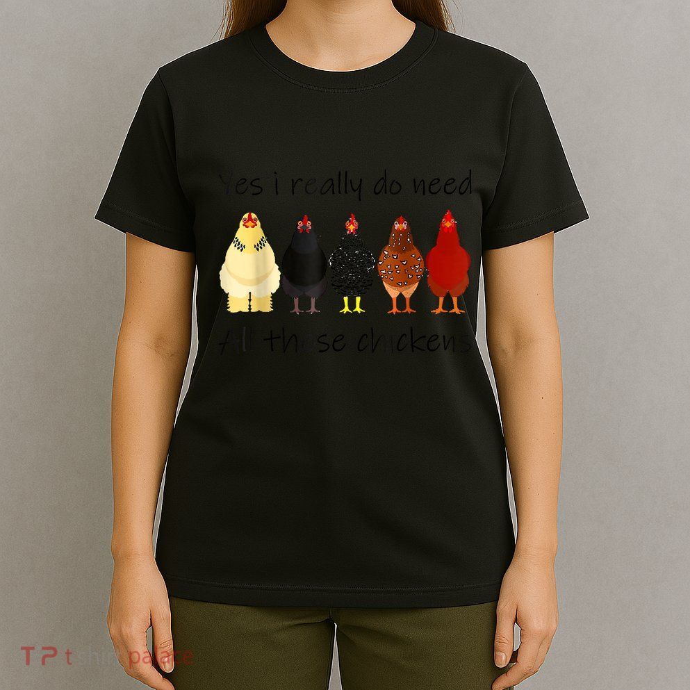 Funny Yes I Really Do Need All These Chickens, Gift Farmer T-Shirt