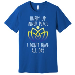 Funny Yoga Instructor Hurry Up Inner Peace Dont Have All Day Meaningful Gift Premium T-Shirt