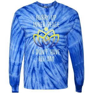 Funny Yoga Instructor Hurry Up Inner Peace Dont Have All Day Meaningful Gift Tie-Dye Long Sleeve Shirt