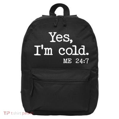 Funny Yes I'm Cold Me 24:7 16 in Basic Backpack