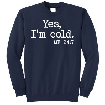 Funny Yes I'm Cold Me 24:7 Tall Sweatshirt