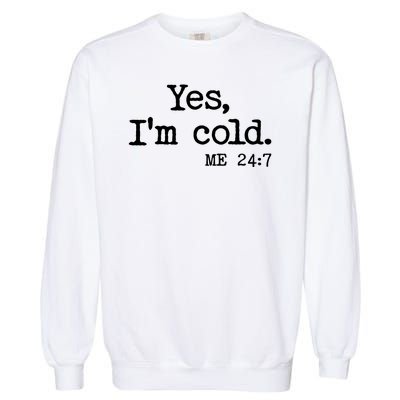 Funny Yes I'm Cold Me 24:7 Garment-Dyed Sweatshirt