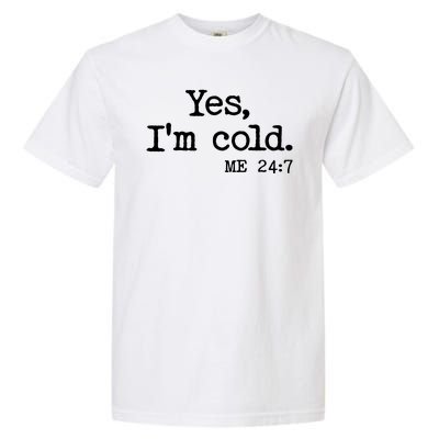 Funny Yes I'm Cold Me 24:7 Garment-Dyed Heavyweight T-Shirt