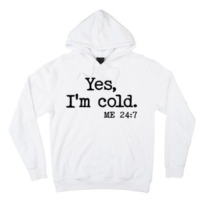 Funny Yes I'm Cold Me 24:7 Hoodie