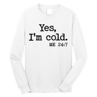 Funny Yes I'm Cold Me 24:7 Long Sleeve Shirt