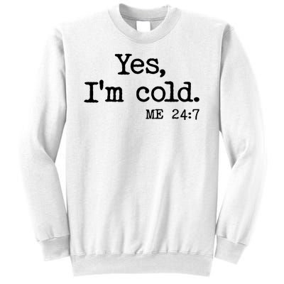 Funny Yes I'm Cold Me 24:7 Sweatshirt