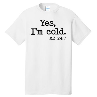 Funny Yes I'm Cold Me 24:7 Tall T-Shirt