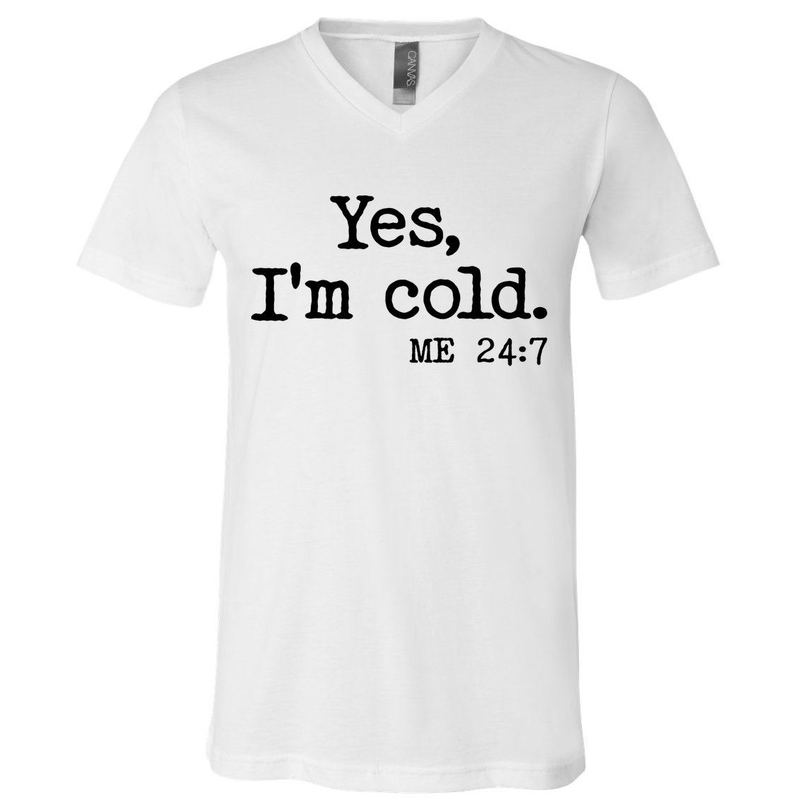 Funny Yes I'm Cold Me 24:7 V-Neck T-Shirt
