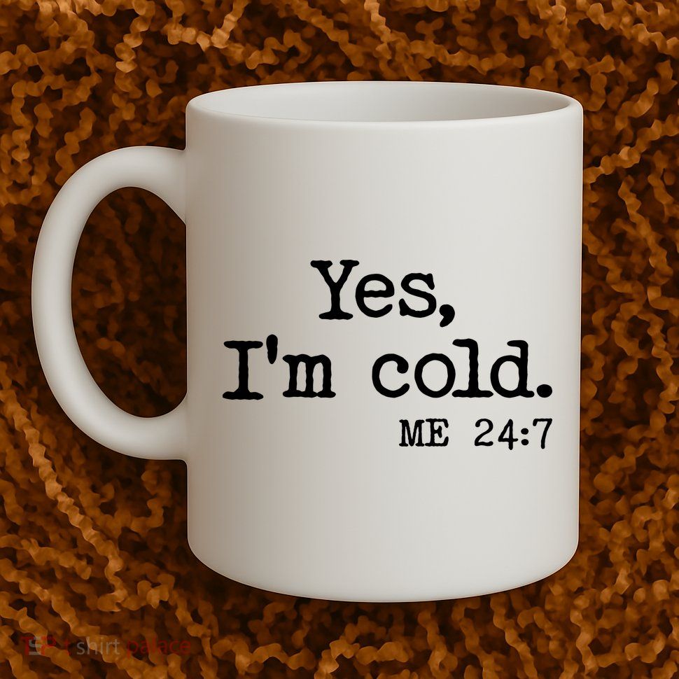 Funny Yes I'm Cold Me 24:7 Coffee Mug