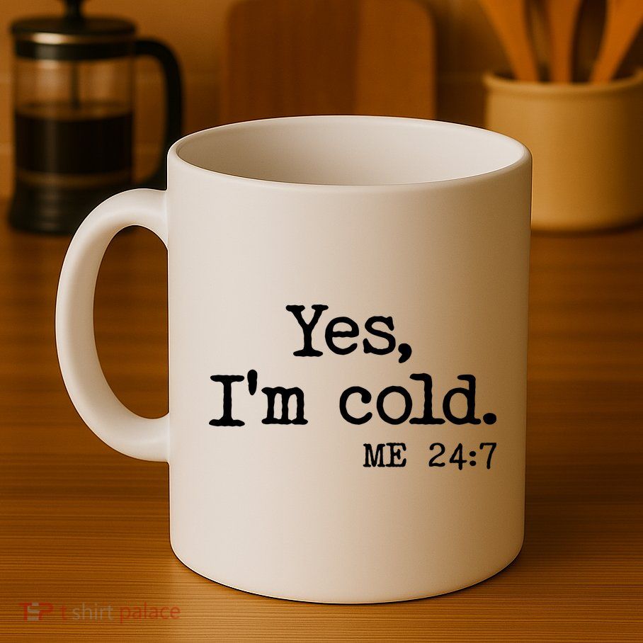 Funny Yes I'm Cold Me 24:7 Coffee Mug