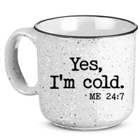 Funny Yes I'm Cold Me 24:7 15oz Campfire Ceramic Mug