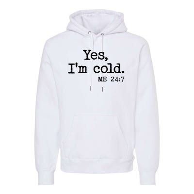 Funny Yes I'm Cold Me 24:7 Premium Hoodie