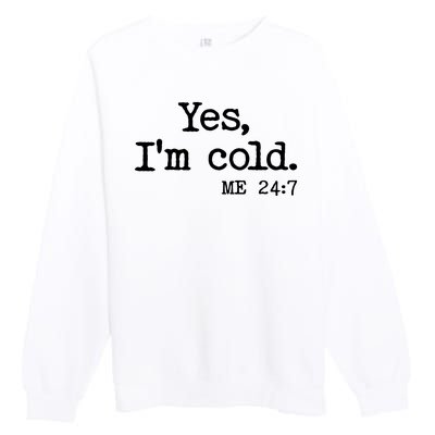 Funny Yes I'm Cold Me 24:7 Premium Crewneck Sweatshirt