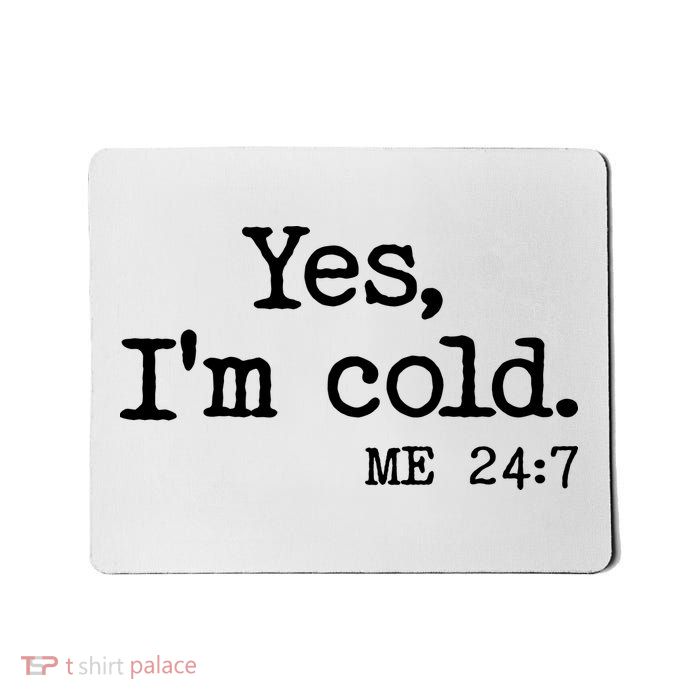 Funny Yes I'm Cold Me 24:7 Mousepad