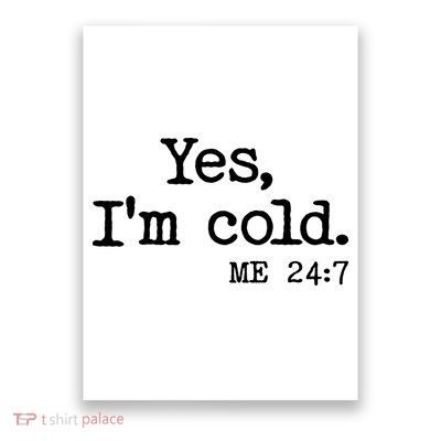 Funny Yes I'm Cold Me 24:7 Poster